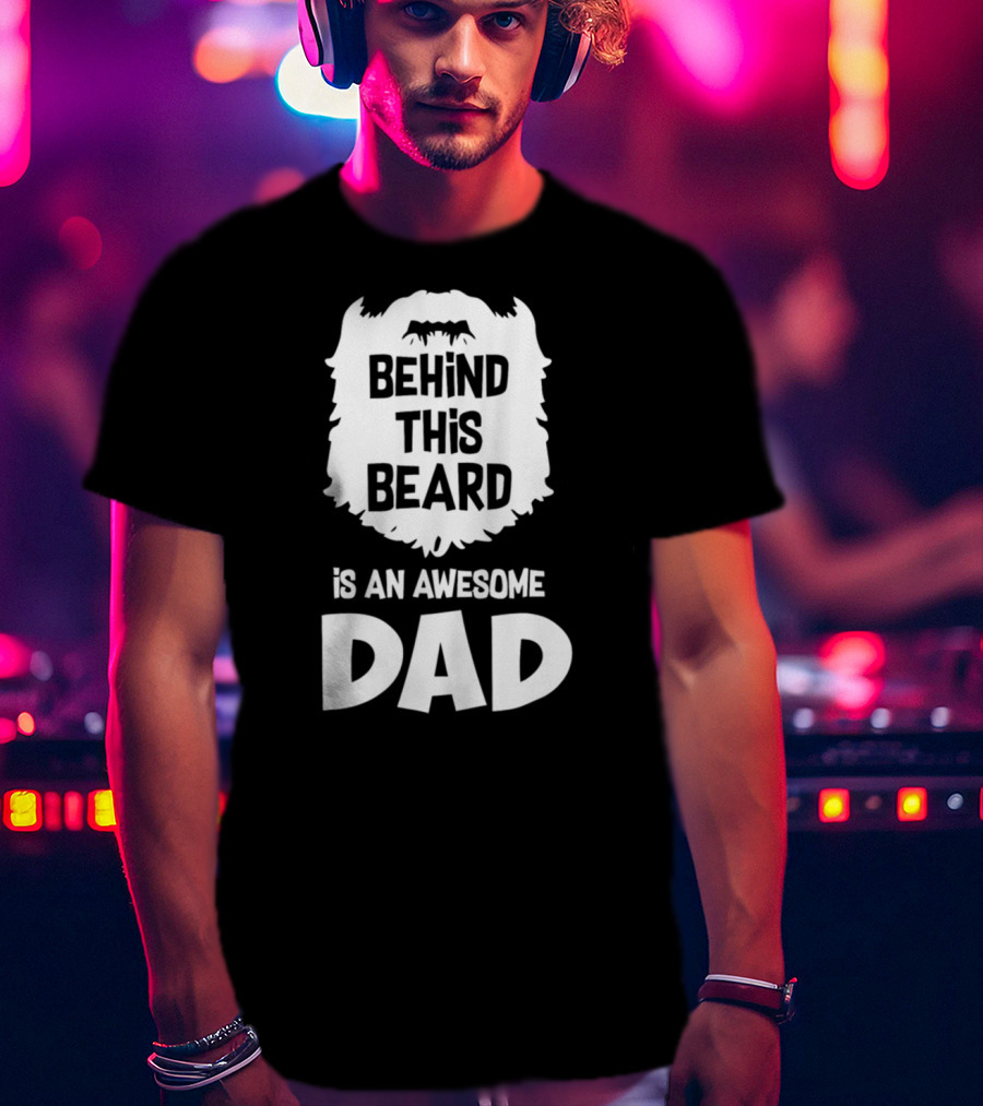 Behind This Beard Is An Awesome Dad Mens Funny Ideas For Father27 T-Shirt