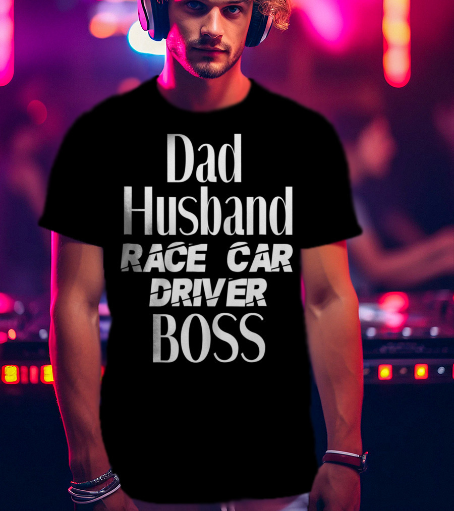 Dad Husband Race Car Driver Boss T-Shirt
