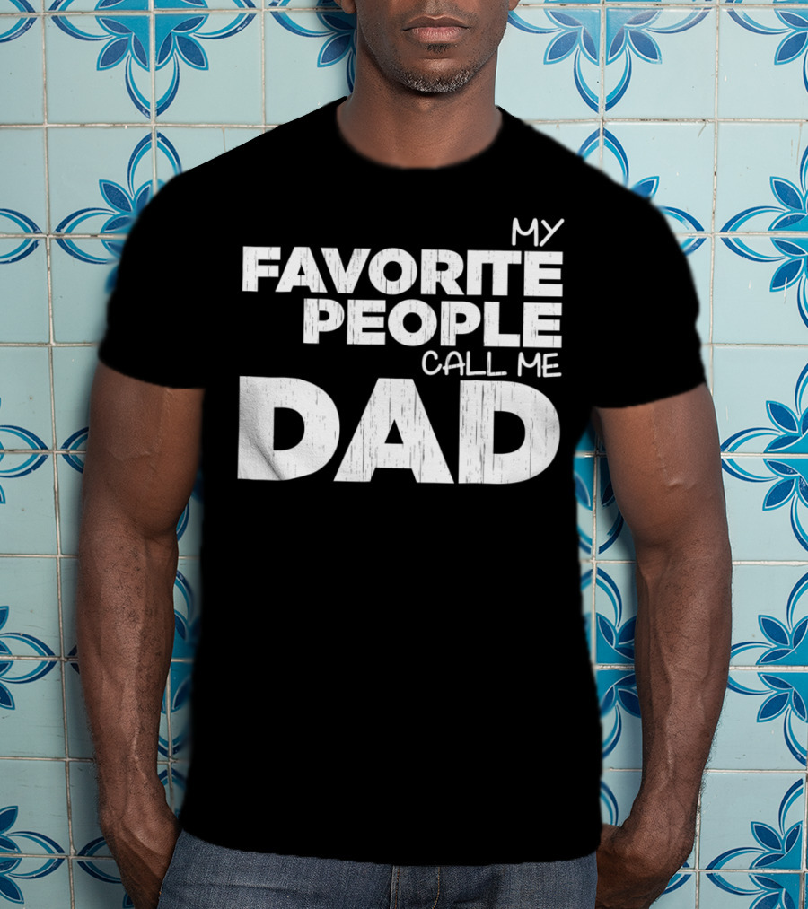 Mens My Favorite People Call Me Dad T-Shirt
