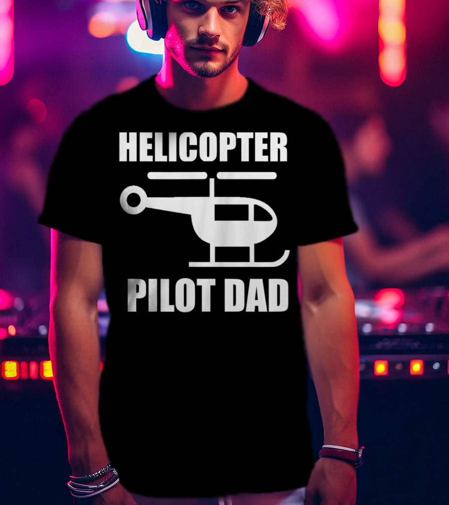 HELICOPTER PILOT DAD T-Shirt