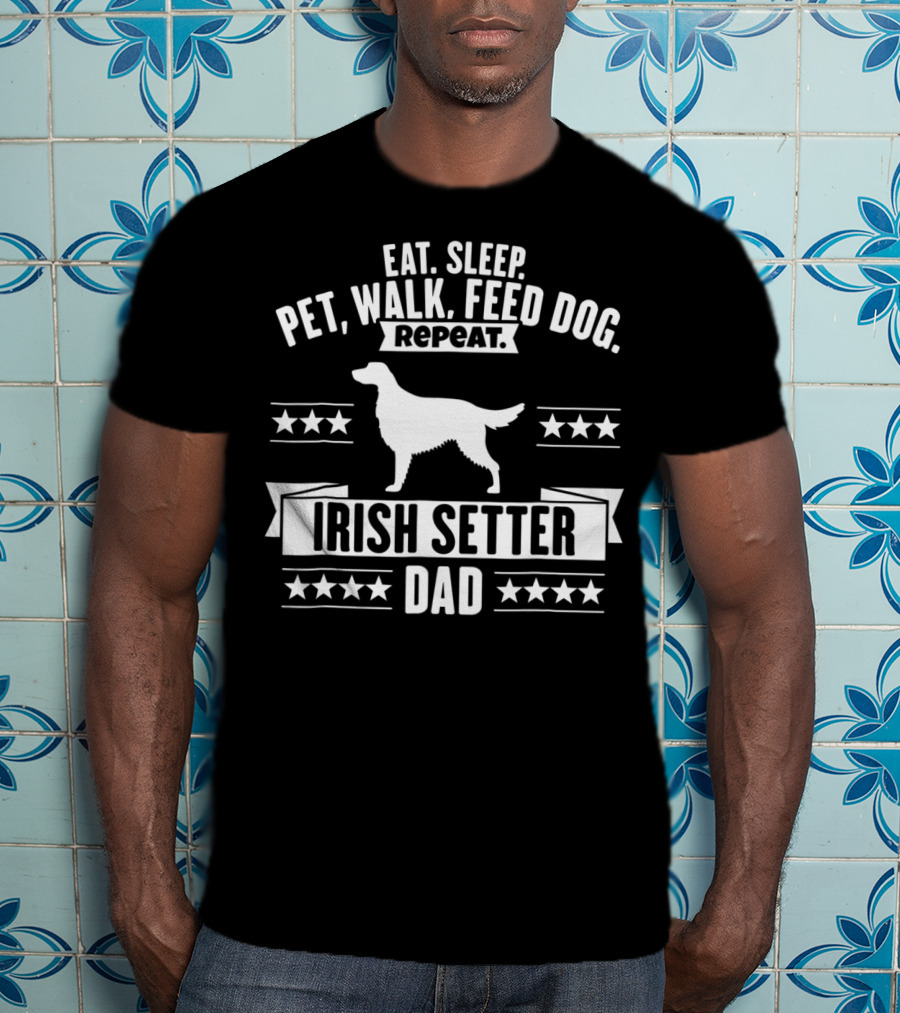 Eat Sleep Pet Walk Feed Dog Repeat Irish Setter Dad T-Shirt