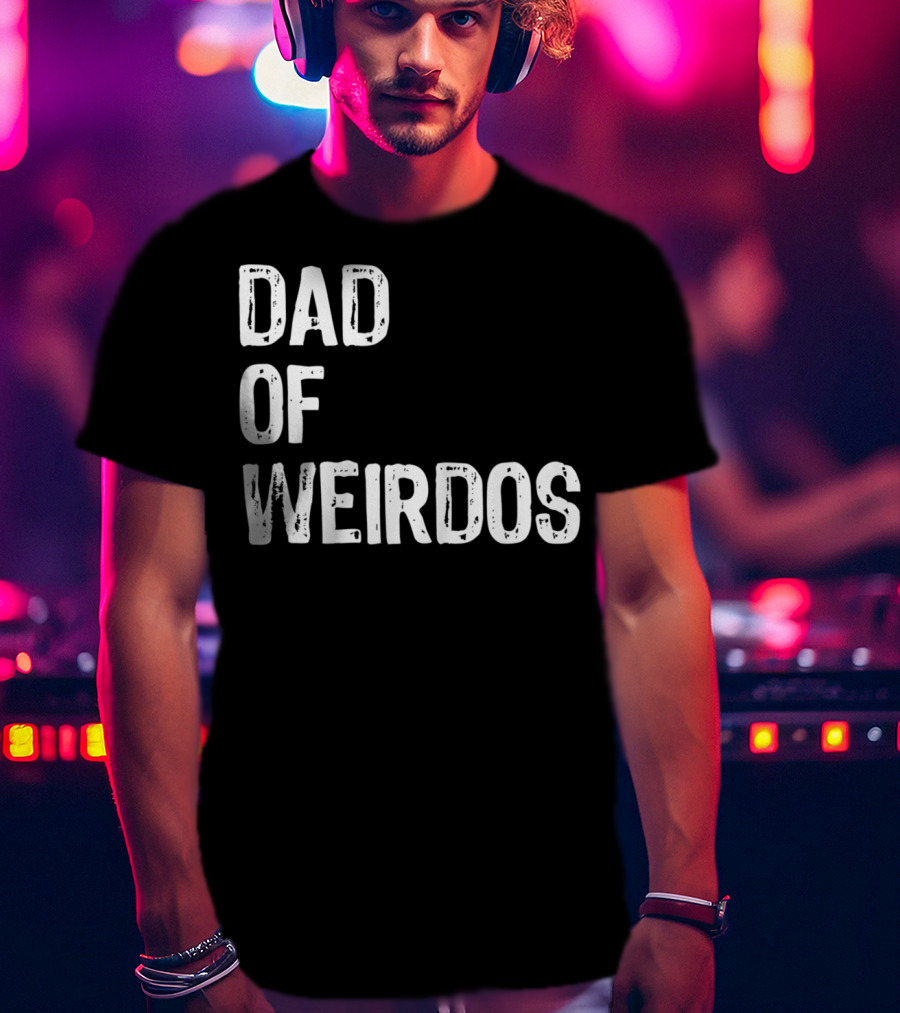Mens DAD Of Weirdos Funny Weird Dad T-Shirt