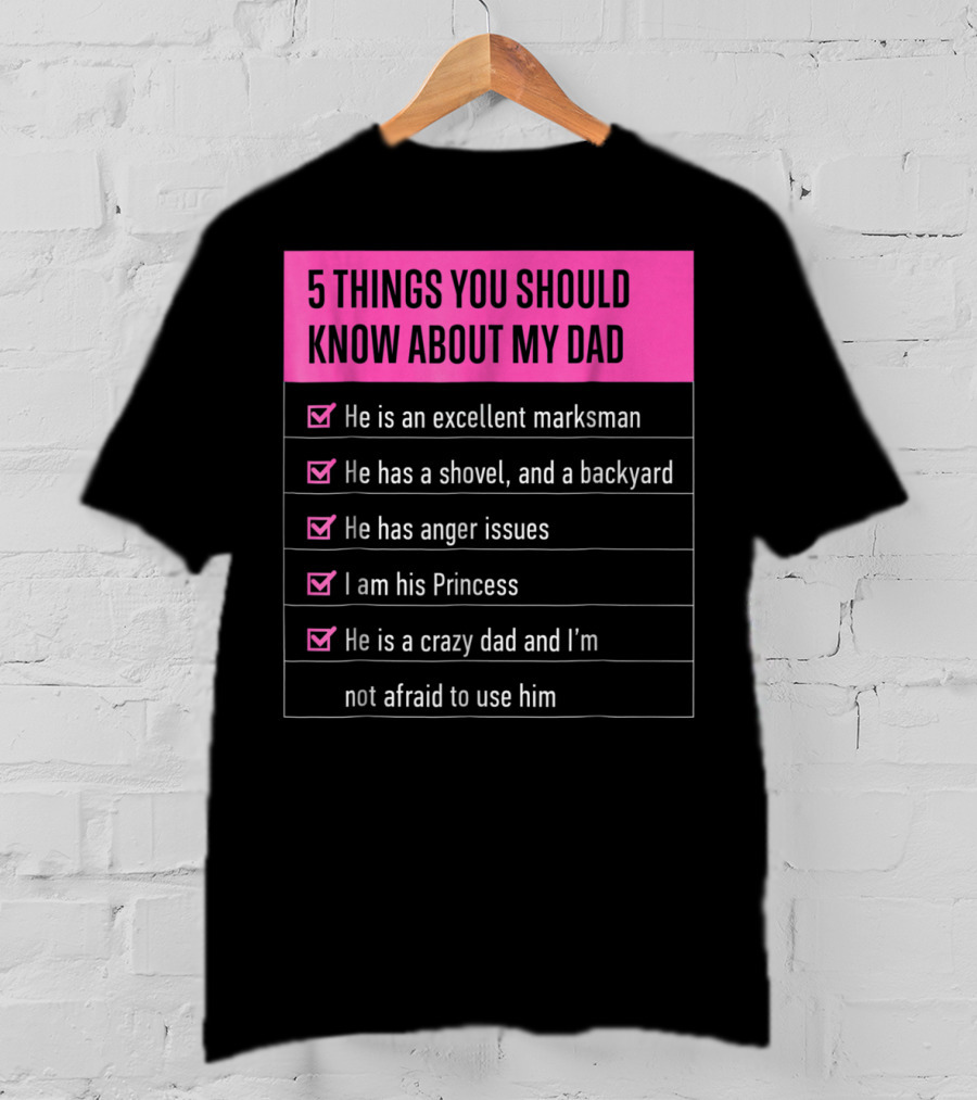 5 Things You Should Know About My Dad Excellent Marksman Shovel Anger Issues Princess Crazy Dad T-Shirt
