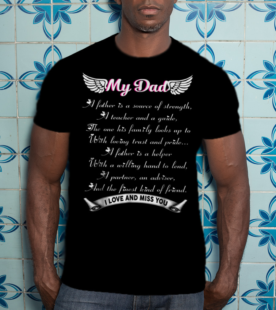 My Dad A Father Is A Source Of Strength I Love And Miss You T-Shirt