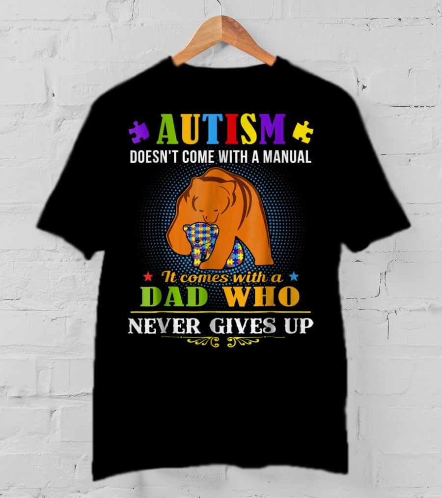 AUTISM Doesn't Come With A Manual It Comes With A Dad Who Never Gives Up T-Shirt