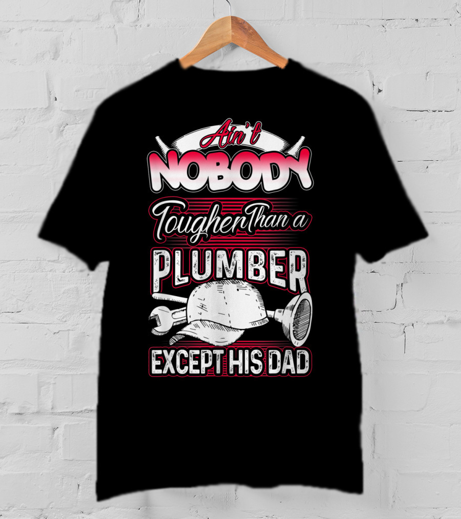 Ain't Nobody Tougher Than A Plumber Except His Dad With Tools And Hard Hat T-Shirt