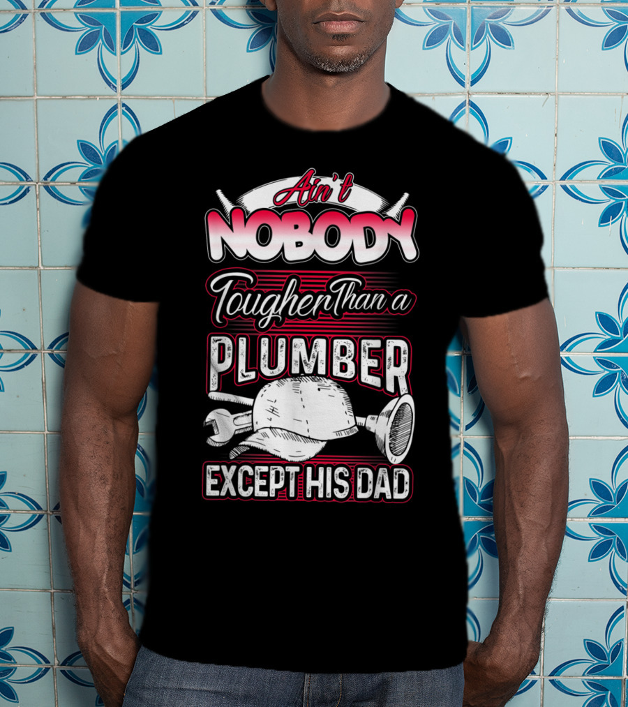 Ain't Nobody Tougher Than A Plumber Except His Dad With Tools And Hard Hat T-Shirt