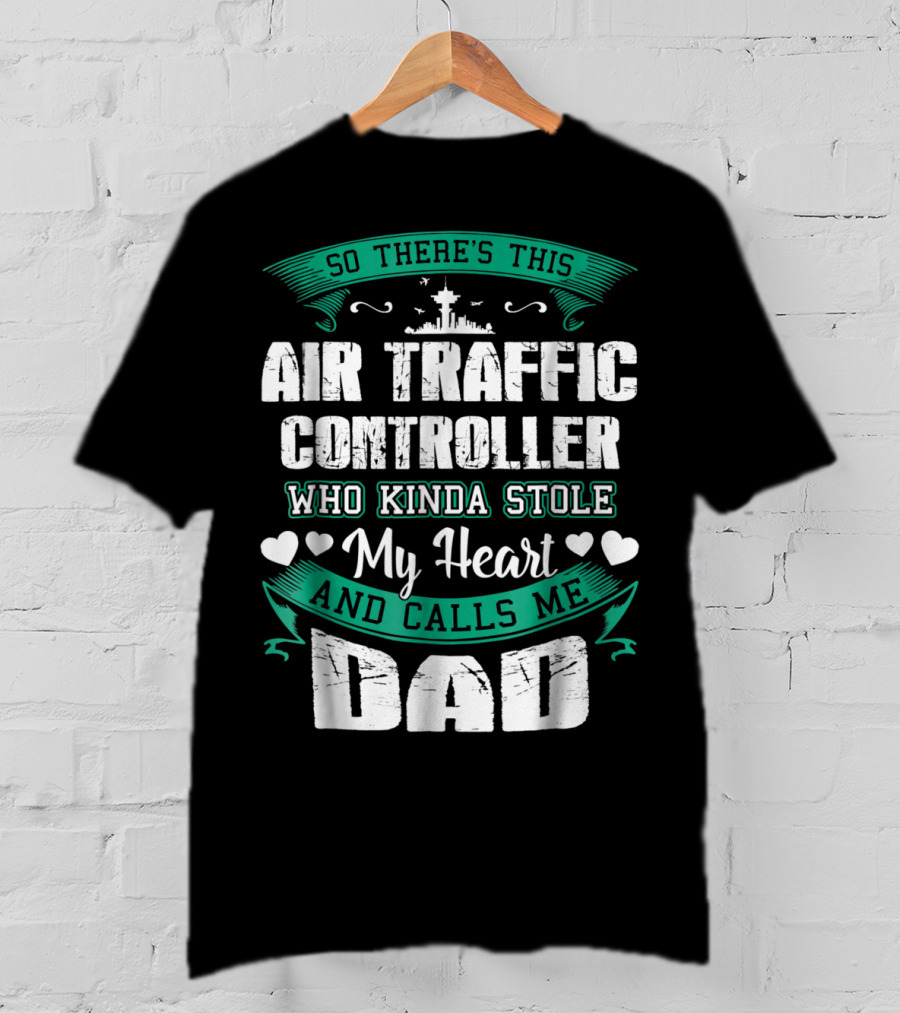 So There's This Air Traffic Controller Who Kinda Stole My Heart And Calls ME Dad T-Shirt