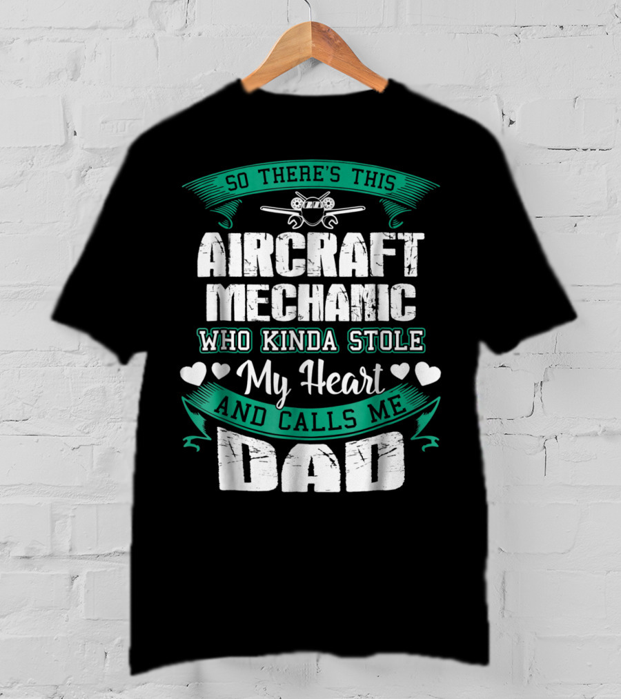 So There's This Aircraft Mechanic Who Kinda Stole My Heart And Calls Me Dad T-Shirt