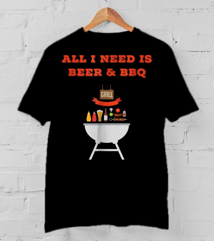 ALL I NEED IS BEER And BBQ Grill Dad Pun T-Shirt
