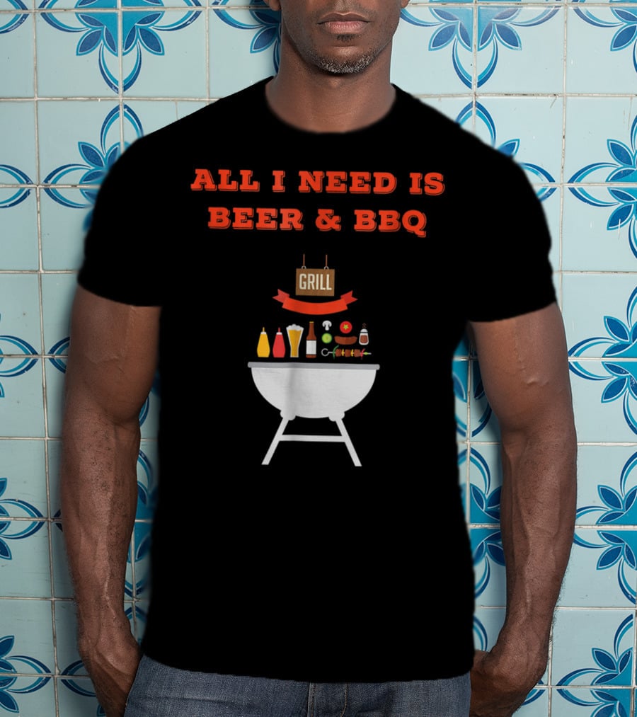 ALL I NEED IS BEER And BBQ Grill Dad Pun T-Shirt