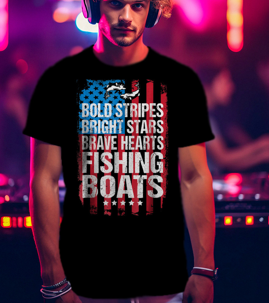 Bold Stripes Bright Stars Brave Hearts Fishing Boats American Flag Patriotic Fisherman Lure Dad T-Shirt