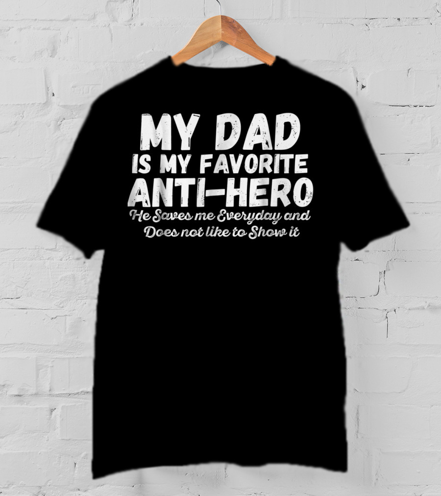 My Dad Is My Favorite Anti-Hero He Saves Me Everyday And Does Not Like To Show It T-Shirt
