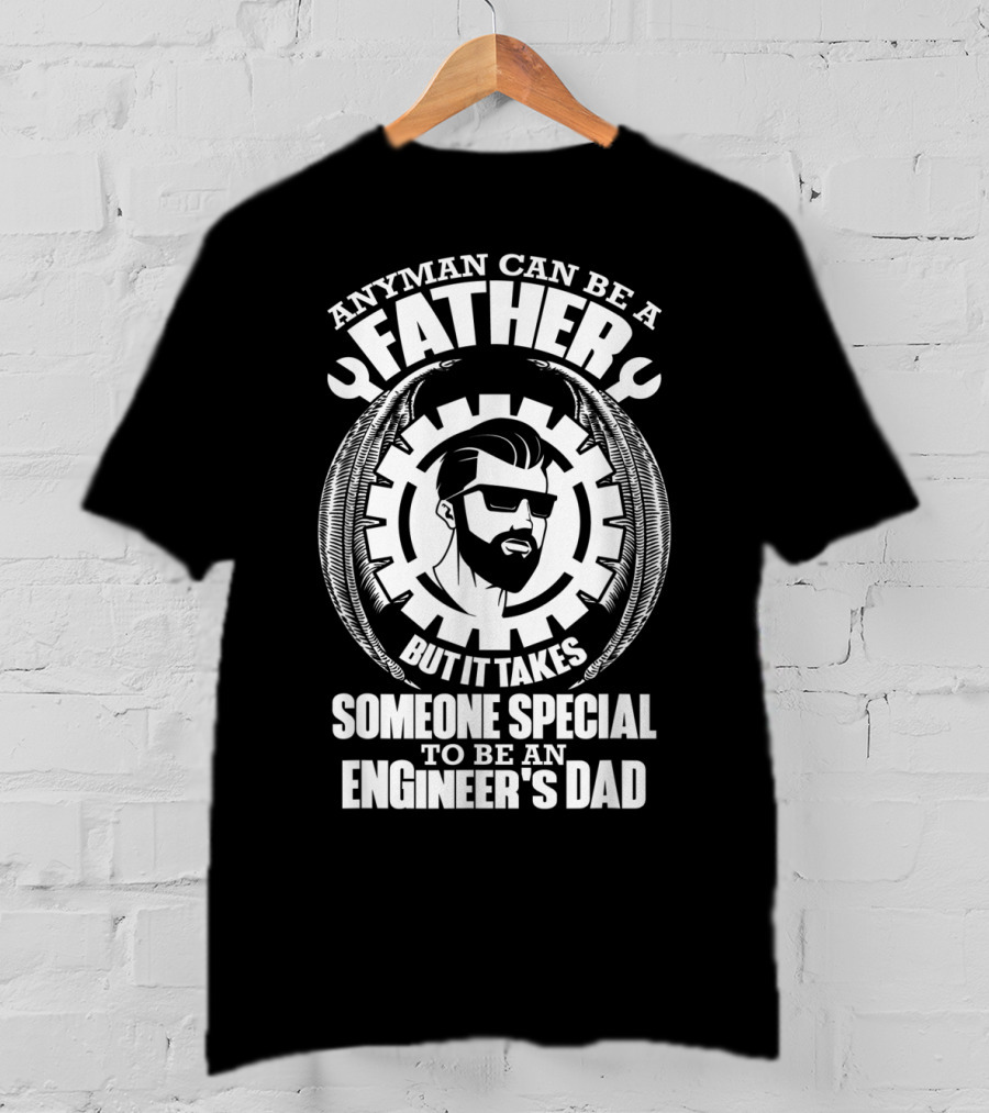 Any Man Can Be A Father But It Takes Someone Special To Be An Engineer's Dad T-Shirt