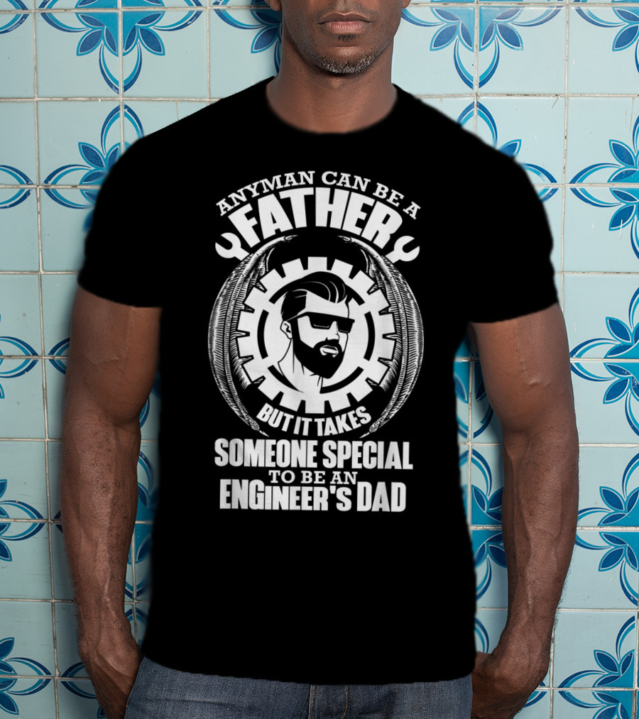 Any Man Can Be A Father But It Takes Someone Special To Be An Engineer's Dad T-Shirt