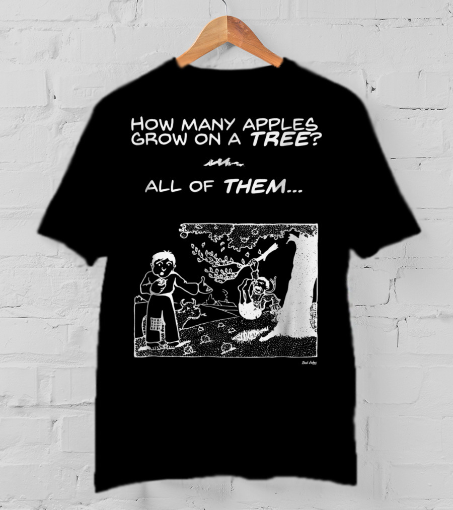 How Many Apples Grow On A Tree All Of Them Apple Tree Apples Comic Joke Humor Dad Pun Jokes T-Shirt