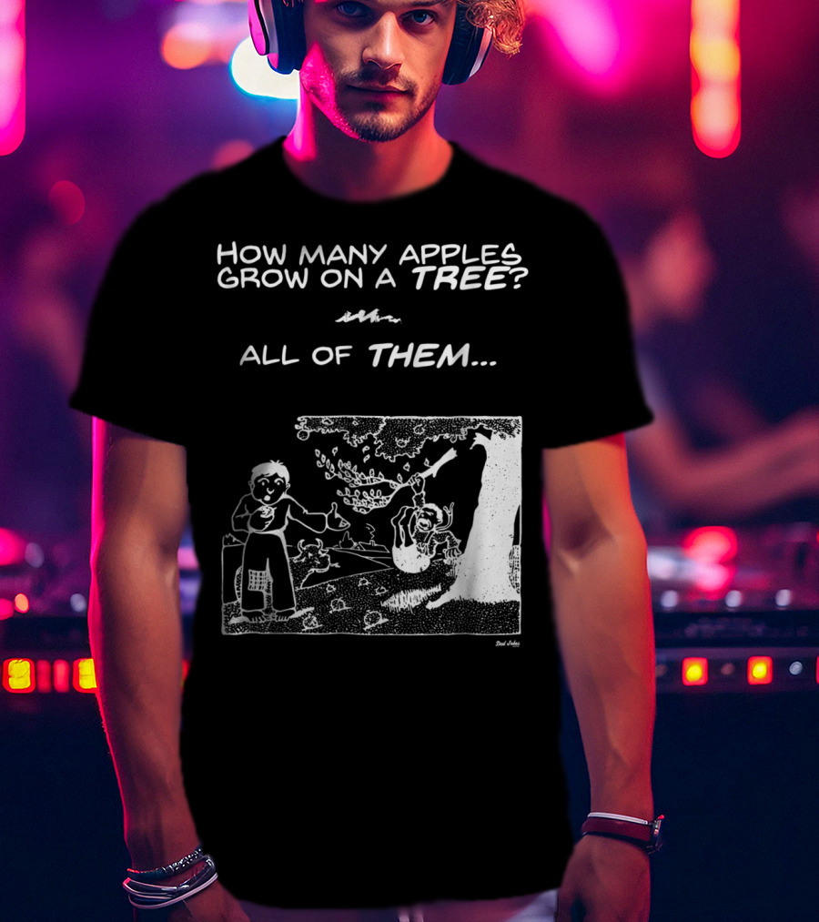 How Many Apples Grow On A Tree All Of Them Apple Tree Apples Comic Joke Humor Dad Pun Jokes T-Shirt