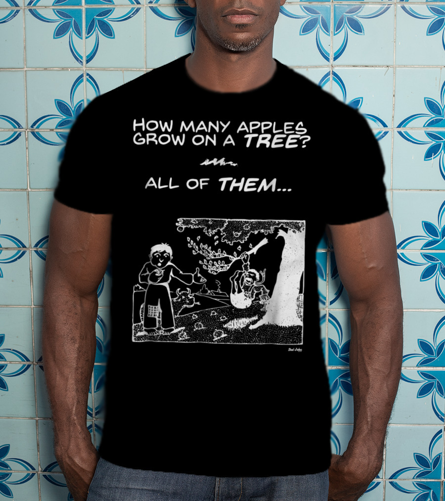 How Many Apples Grow On A Tree All Of Them Apple Tree Apples Comic Joke Humor Dad Pun Jokes T-Shirt