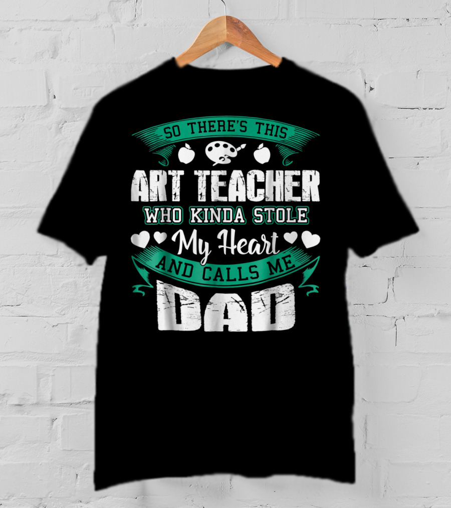 So There's This Art Teacher Who Kinda Stole My Heart And Calls Me Dad T-Shirt