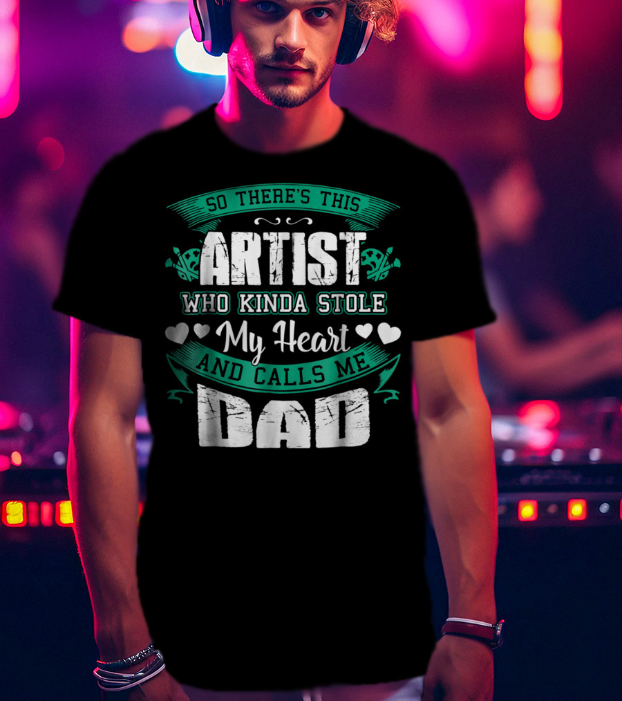 So There's This Artist Who Kinda Stole My Heart And Calls Me Dad T-Shirt