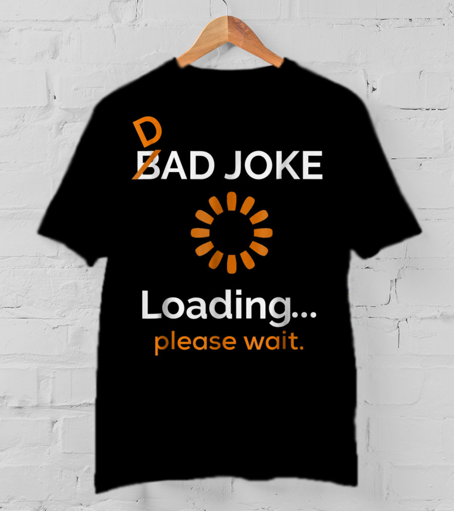 Bad Dad Joke Loading Please Wait T-Shirt