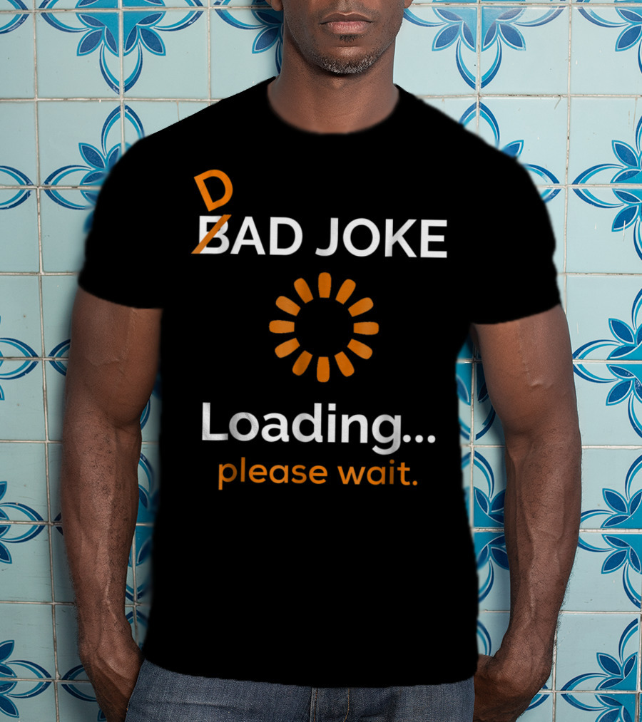 Bad Dad Joke Loading Please Wait T-Shirt