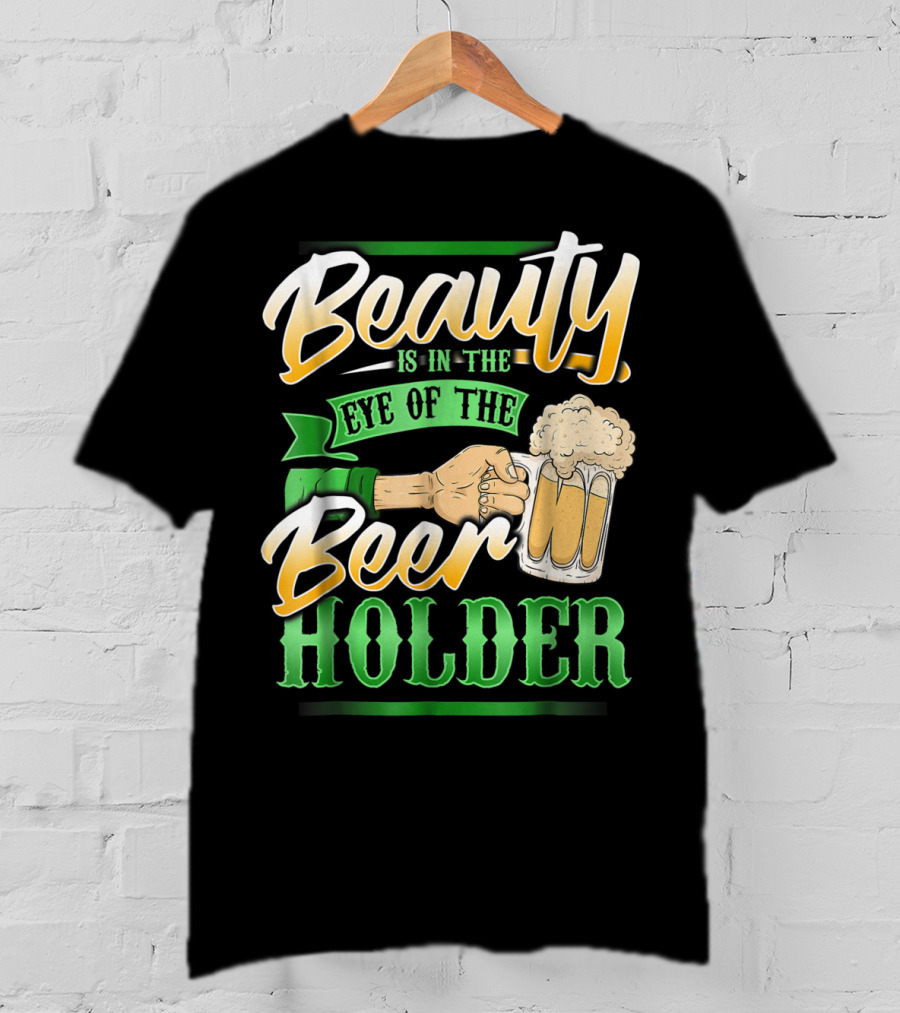 Beauty Is In The Eye Of The Beer Holder T-Shirt