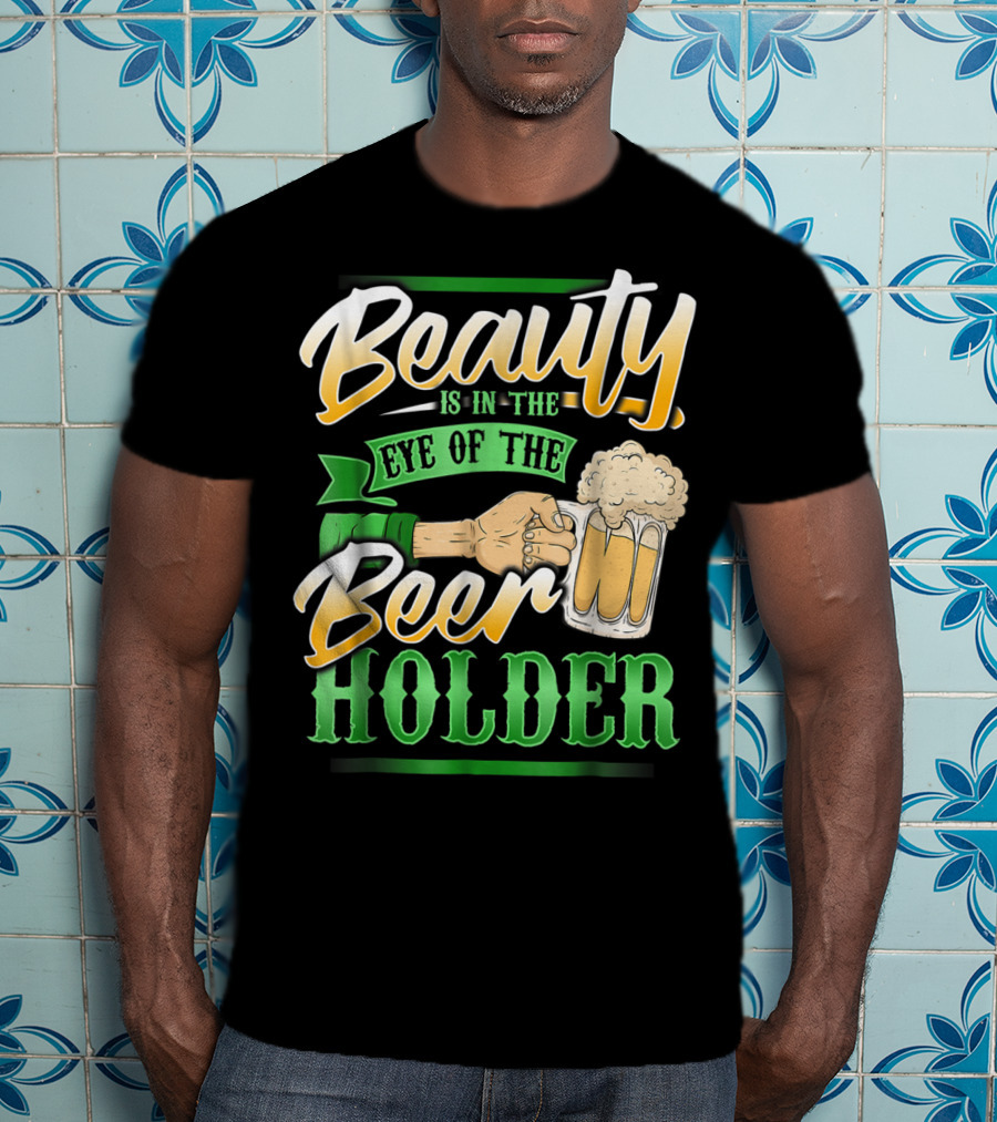 Beauty Is In The Eye Of The Beer Holder T-Shirt