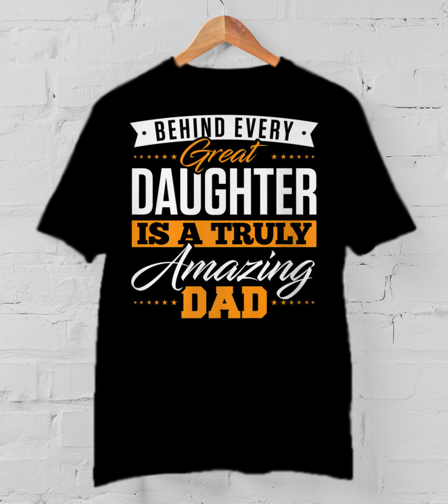 Behind Every Truly Amazing Dad Is A Great Daughter T-Shirt