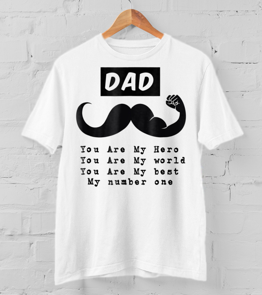 DAD You Are My Hero You Are My World You Are My Best My Number One T-Shirt