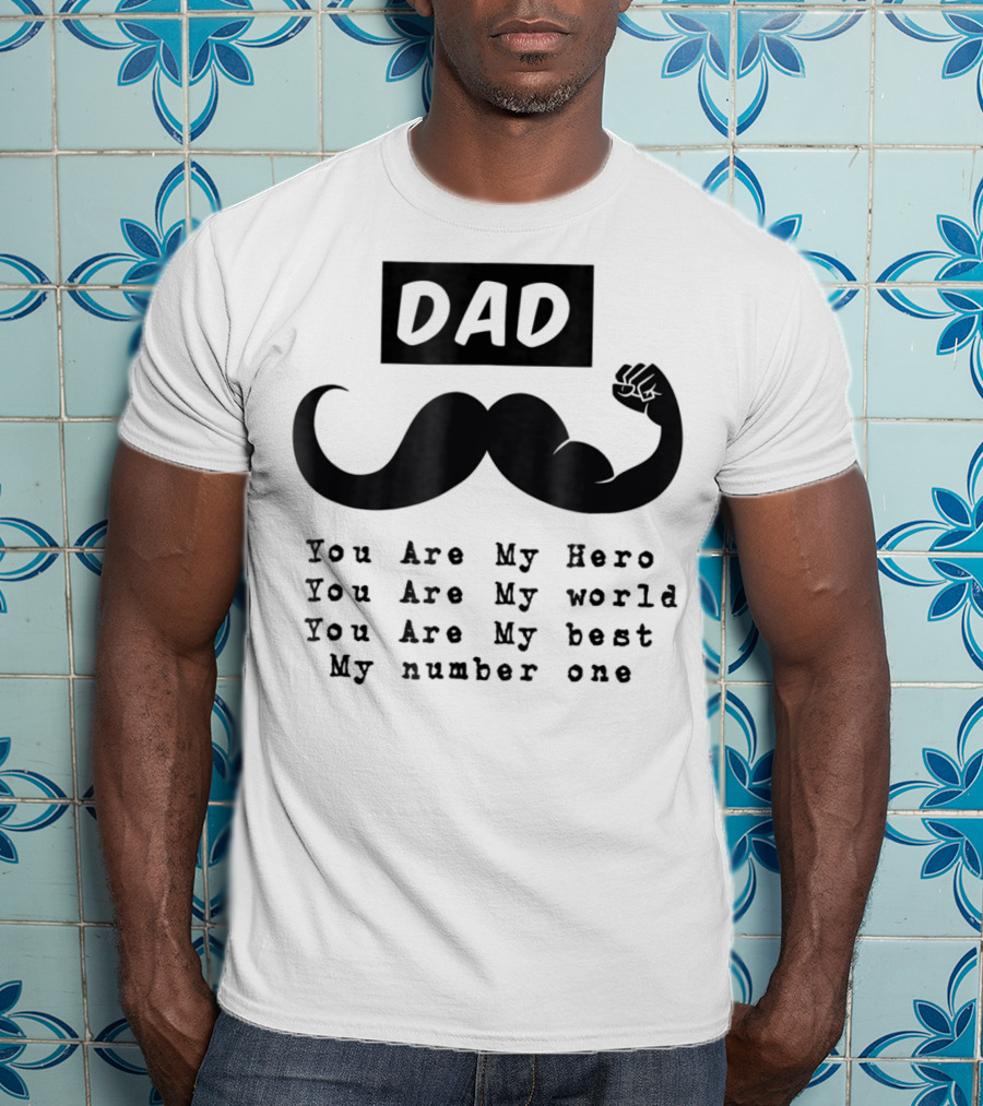 DAD You Are My Hero You Are My World You Are My Best My Number One T-Shirt