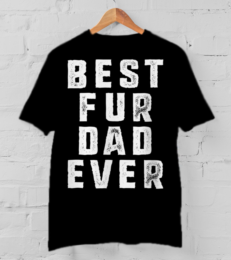 Best Fur Dad Ever Funny Pets Dog Cats Fur Parent T-Shirt