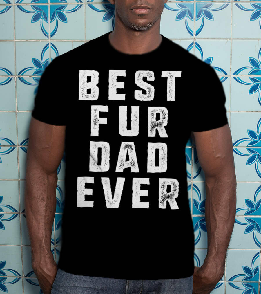 Best Fur Dad Ever Funny Pets Dog Cats Fur Parent T-Shirt