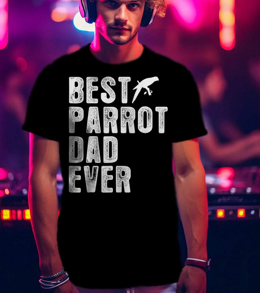 BEST PARROT DAD EVER Bird T-Shirt