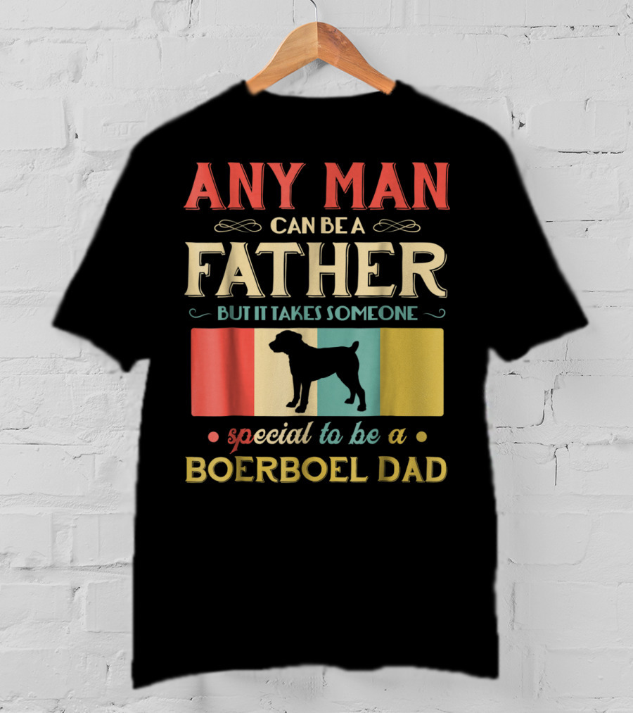 Any Man Can Be A Father But It Takes Someone Special To Be A Boerboel Dad T-Shirt