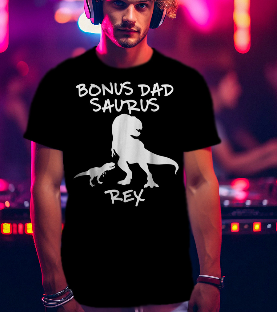 Bonus Dad Saurus Rex T-Rex Dinosaur T-Shirt