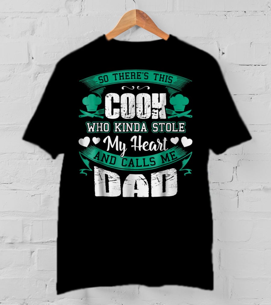 So There's This Cook Who Kinda Stole My Heart And Calls Me Dad T-Shirt