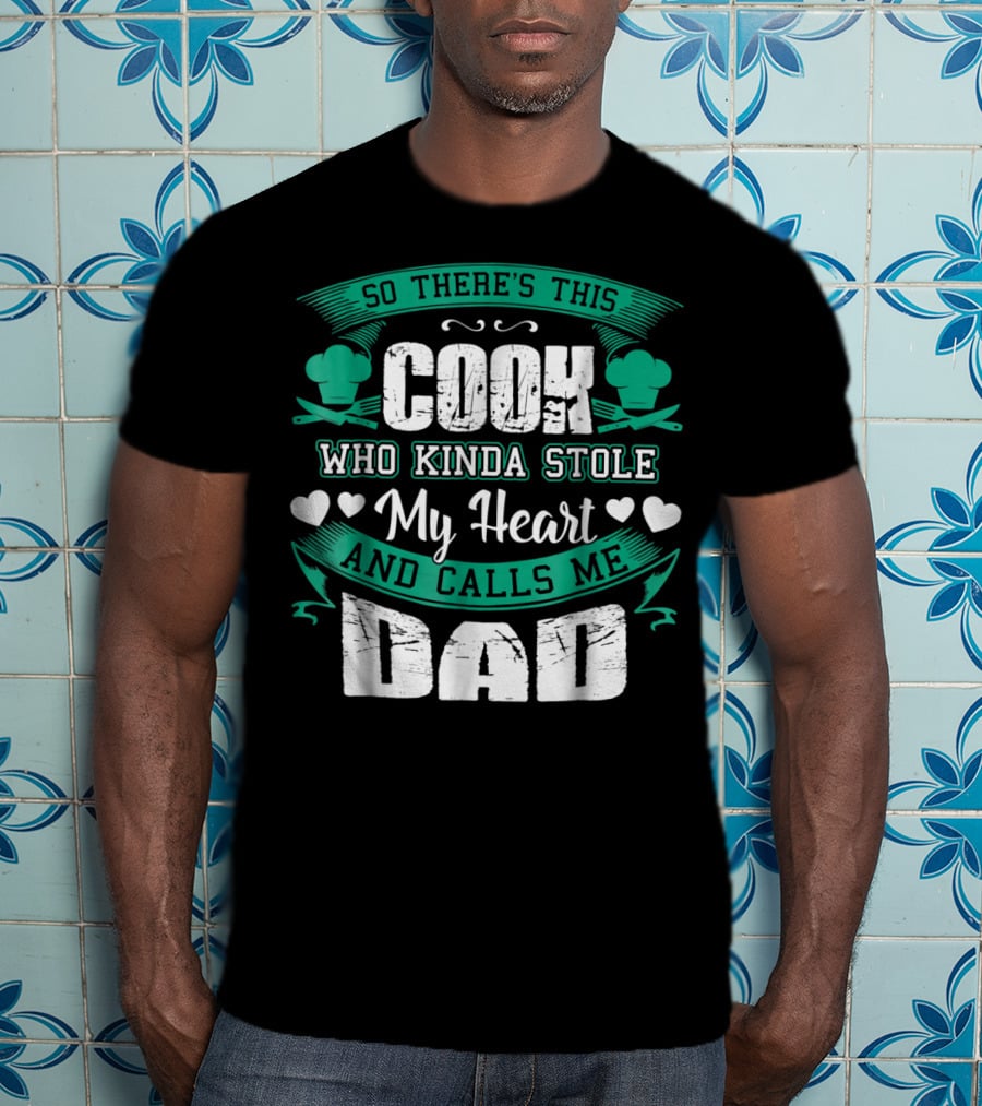 So There's This Cook Who Kinda Stole My Heart And Calls Me Dad T-Shirt
