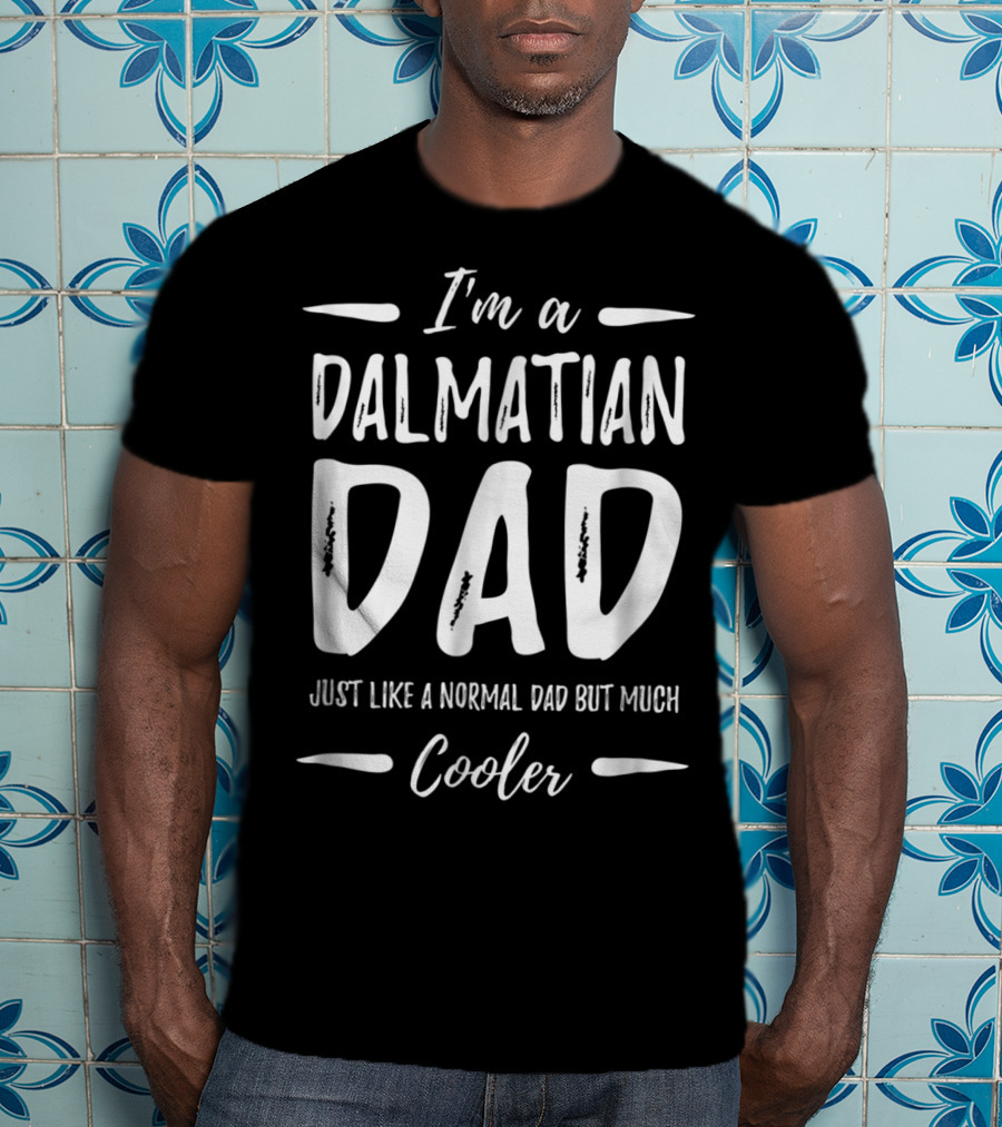 I'm A Dalmatian Dad Just Like A Normal Dad But Much Cooler T-Shirt