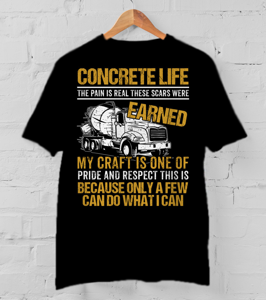 Concrete Life The Pain Is Real These Scars Were Earned My Craft Is One Of Pride And Respect This Is Because Only A Few Can Do What I Can T-Shirt