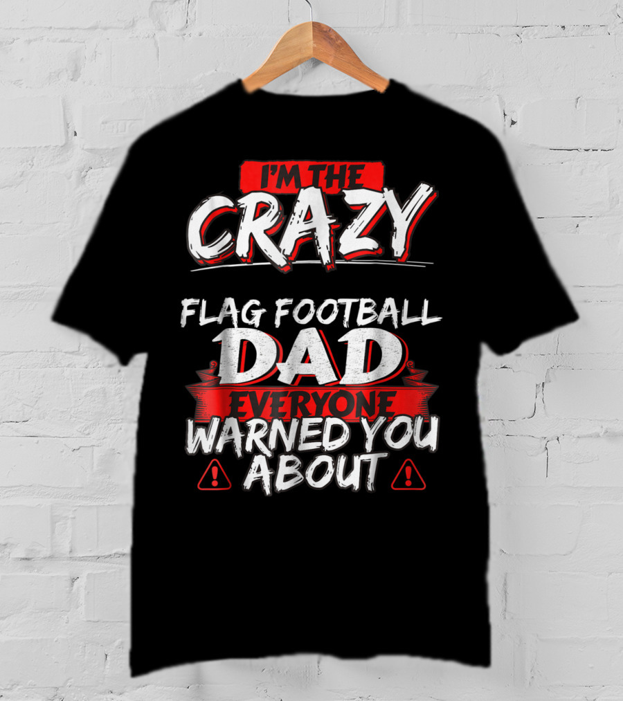 I'm The Crazy Flag Football Dad Everyone Warned You About T-Shirt