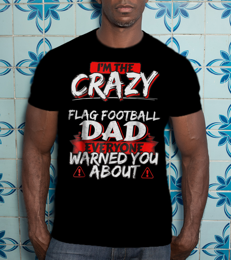 I'm The Crazy Flag Football Dad Everyone Warned You About T-Shirt