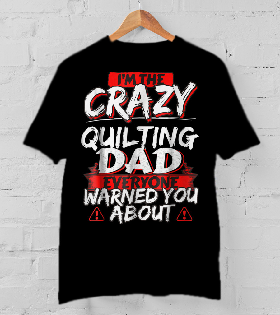 I'm The Crazy Quilting Dad Everyone Warned You About T-Shirt