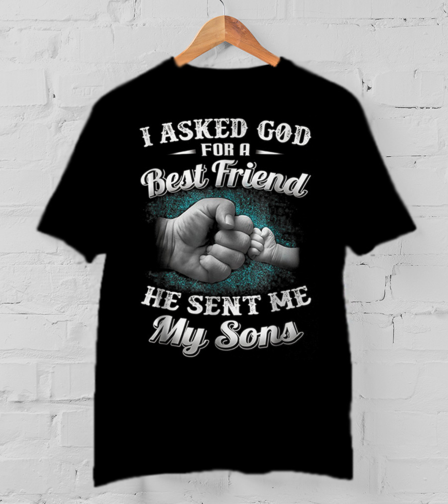 I Asked God For A Best Friend He Sent Me My Sons Dad And Sons Best Friends For Papa14 T-Shirt