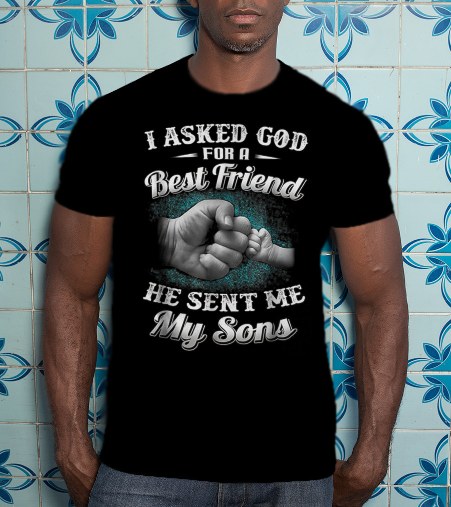 I Asked God For A Best Friend He Sent Me My Sons Dad And Sons Best Friends For Papa14 T-Shirt