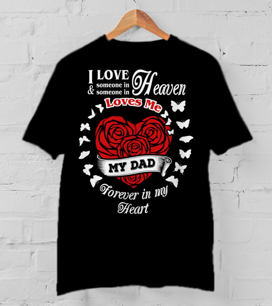 I Love Someone In Heaven Loves Me My Dad Forever In My Heart T-Shirt