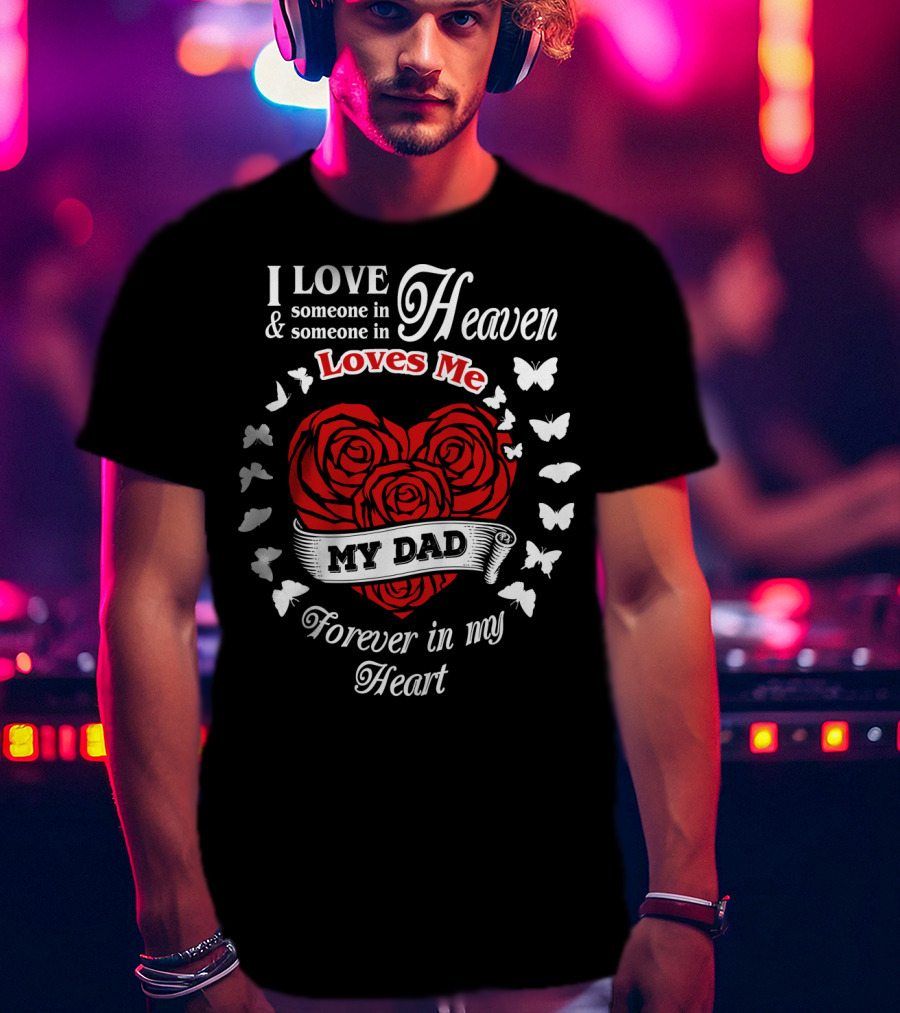 I Love Someone In Heaven Loves Me My Dad Forever In My Heart T-Shirt