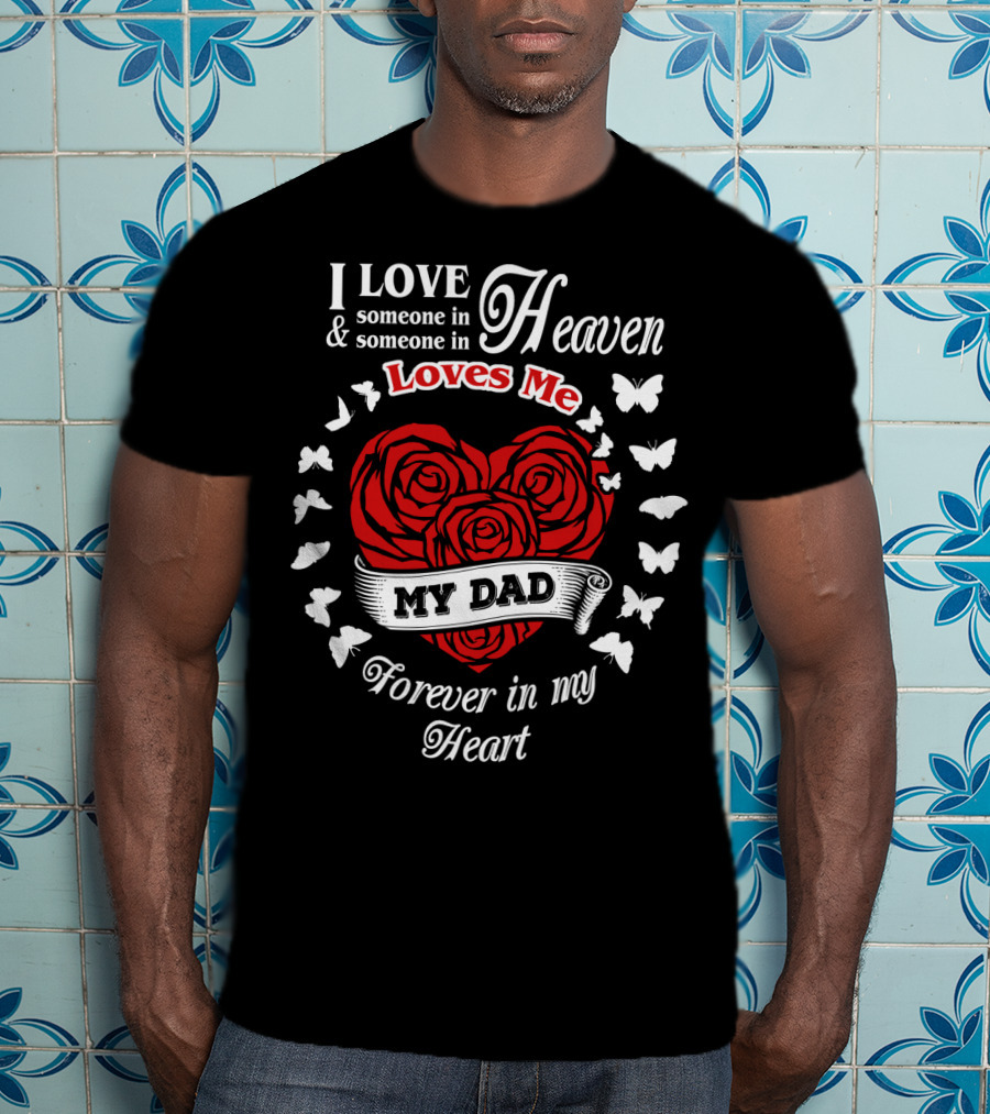 I Love Someone In Heaven Loves Me My Dad Forever In My Heart T-Shirt