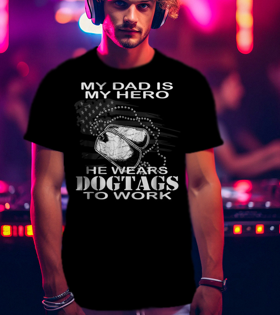 My Dad Is My Hero He Wears Dog Tags To Work T-Shirt