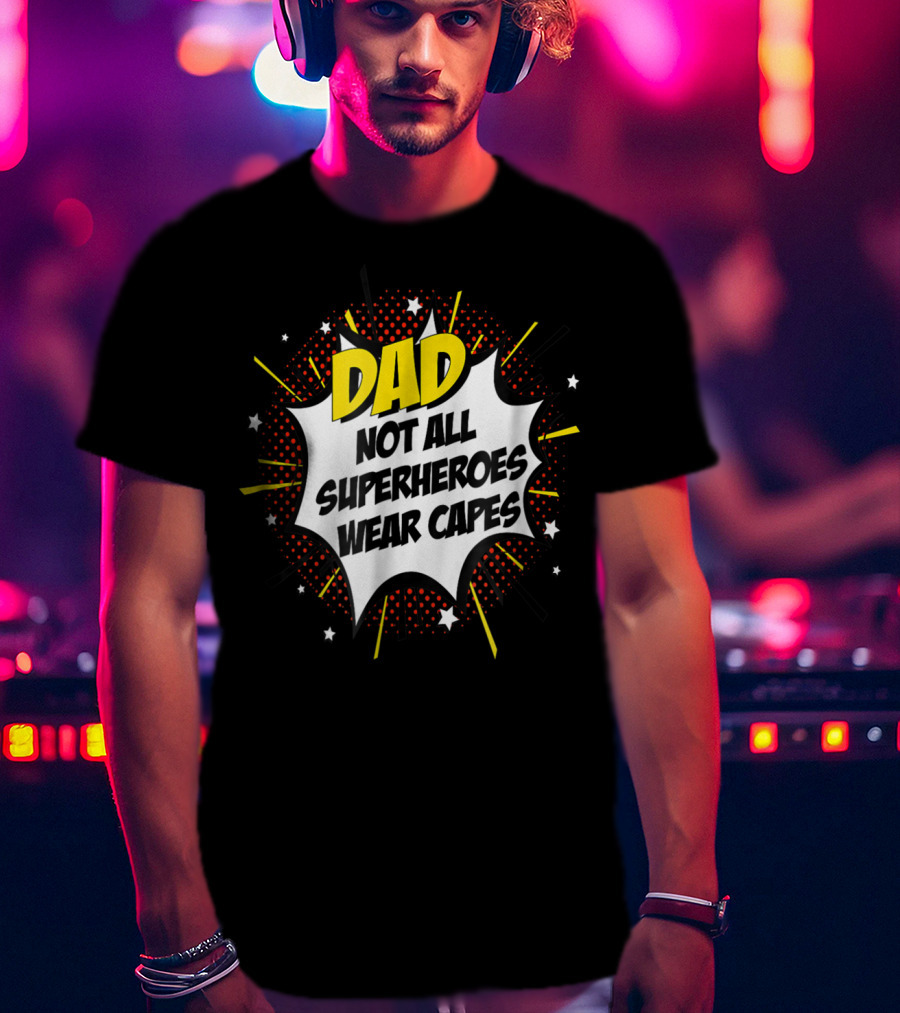 Dad Not All Superheroes Wear Capes Comic Fathers Idea T-Shirt